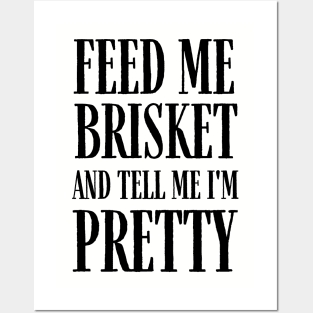 Feed Me Brisket and Tell Me I'm Pretty Posters and Art